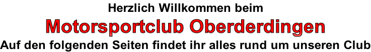 Herzlich Willkommen beim Motorsportclub Oberderdingen Auf den folgenden Seiten findet ihr alles rund um unseren Club