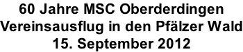 60 Jahre MSC Oberderdingen Vereinsausflug in den Pfälzer Wald 15. September 2012