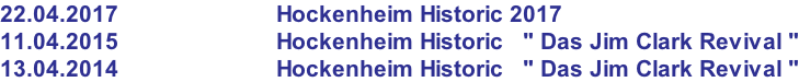 22.04.2017                        Hockenheim Historic 2017 11.04.2015                        Hockenheim Historic   " Das Jim Clark Revival " 13.04.2014                        Hockenheim Historic   " Das Jim Clark Revival "