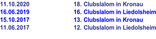 11.10.2020																									18. Clubslalom in Kronau 16.06.2019																		  					16. Clubslalom in Liedolsheim 15.10.2017                         13. Clubslalom in Kronau 11.06.2017                         12. Clubslalom in Liedolsheim