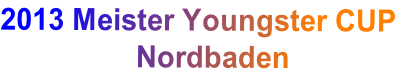 2013 Meister Youngster CUP        Nordbaden