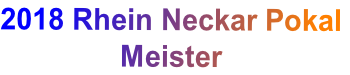 2018 Rhein Neckar Pokal      Meister