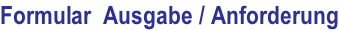 Formular  Ausgabe / Anforderung